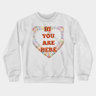 Hi you are here Crewneck Sweatshirt